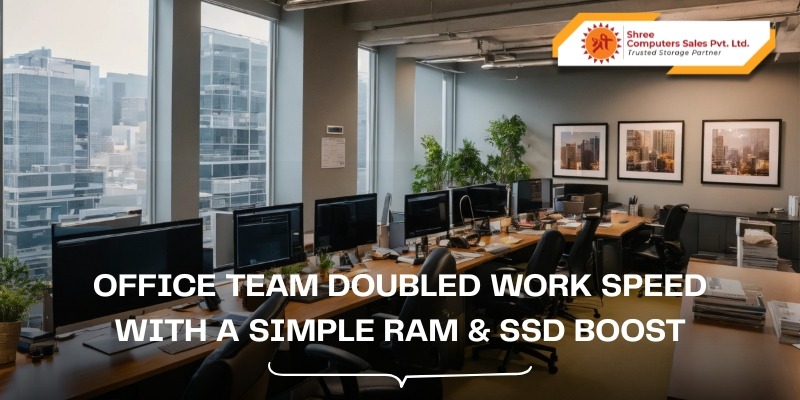 Office Team Doubled Work Speed with a Simple RAM & SSD Boost